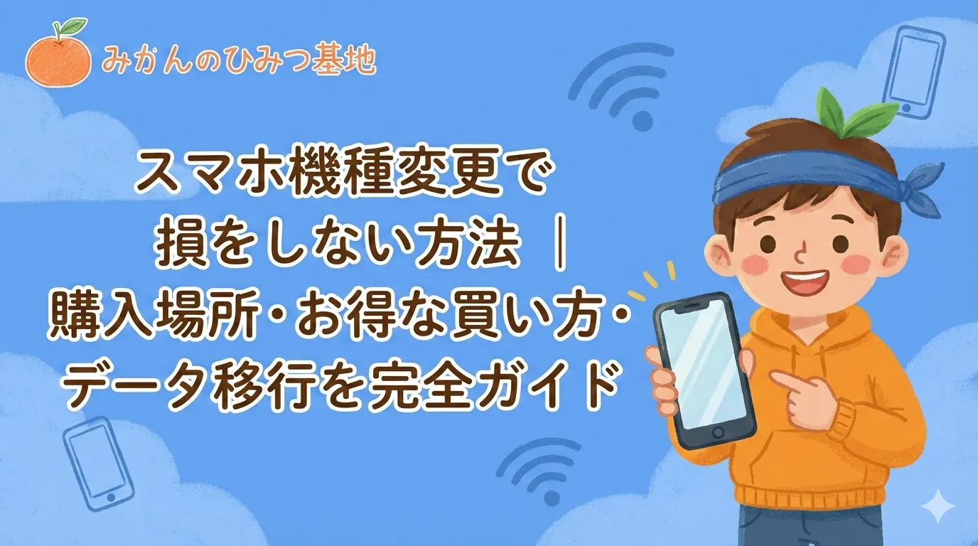 スマホ機種変更で損をしない方法｜購入場所・お得な買い方・データ移行を完全ガイド